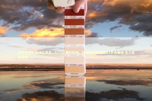 友邦吊顶市值88亿易主，5.71亿要约加持，80后施其明接棒62岁夫妻档 长三角资本局 新闻