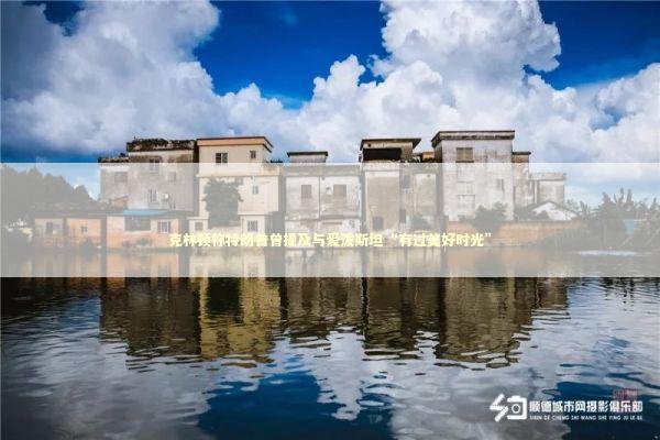 克林顿称特朗普曾提及与爱泼斯坦“有过美好时光” 新闻