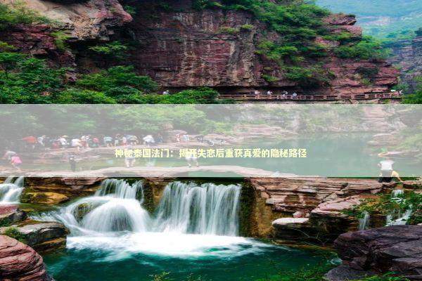 神秘泰国法门：揭开失恋后重获真爱的隐秘路径